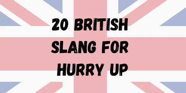 British Slang For Hurry Up